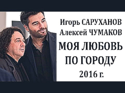 Игорь Саруханов и Алексей Чумаков Моя любовь по городу - НОВИНКА - 2016 - видеоклип на песню
