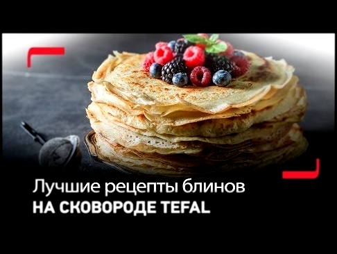 Лучшие рецепты блинов от Tefal! Русские дрожжевые, панкейки, французские блинчики. 
