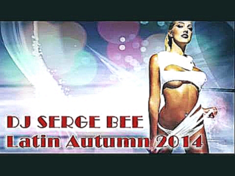 DJ Serge Bee - Latin Autumn 2014 (Latin House Mix) - видеоклип на песню