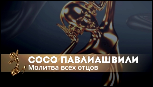 Сосо Павлиашвили - Молитва всех отцов (Берегите, пацаны) - видеоклип на песню