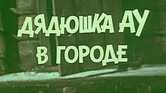  Дядюшка Ау в городе - видеоклип на песню