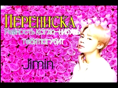 •ПЕРЕПИСКА С ЧИМИНОМ(BTS)|||Ревность когда-нибудь тебя погубит|||JIMIN• - видеоклип на песню