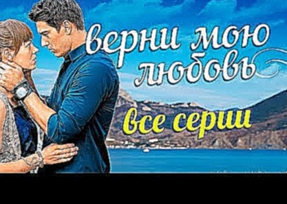 Верни мою любовь. Все серии подряд (2014) @ Русские сериалы - видеоклип на песню