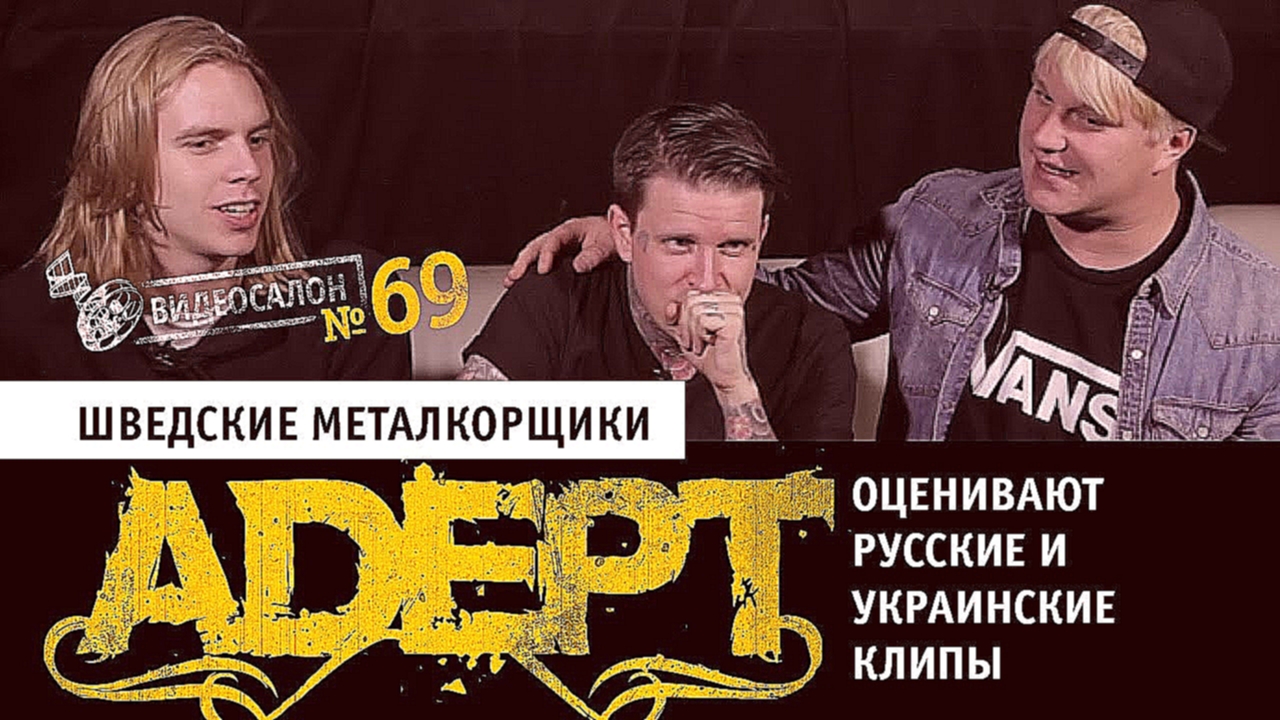 Видеосалон №69: шведские металкорщики Adept смотрят русские и украинские клипы 
