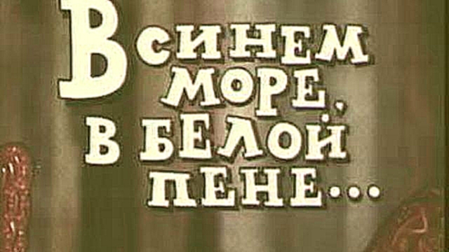 В синем море, в белой пене - видеоклип на песню