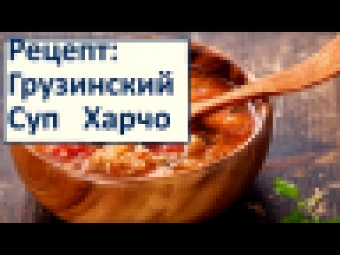 Рецепт Грузинский Суп Харчо Классический рецепт Грузинская кухня 