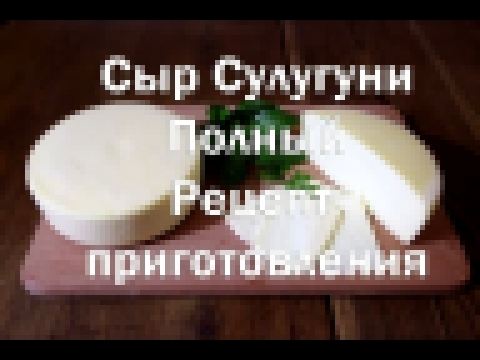 Сыр Сулугуни полный рецепт и видео инструкция по приготовлению 