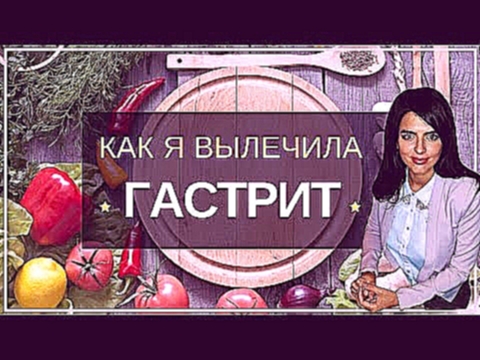 Как я Вылечила Хронический ГАСТРИТ с Забросом Желчи в Желудок Только с Помощью Изменения Питания 