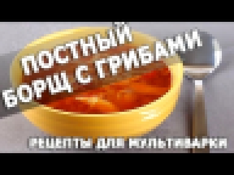 Рецепты блюд. Постный борщ с грибами в мультиварке простой рецепт приготовления 