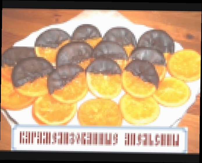 Карамелизованные апельсины в шоколаде видеорецепт 