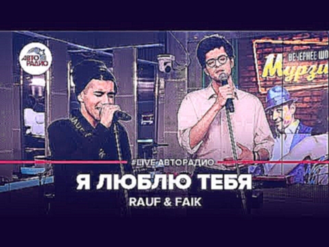 Rauf &amp; Faik - Я Люблю Тебя (#LIVE Авторадио) - видеоклип на песню