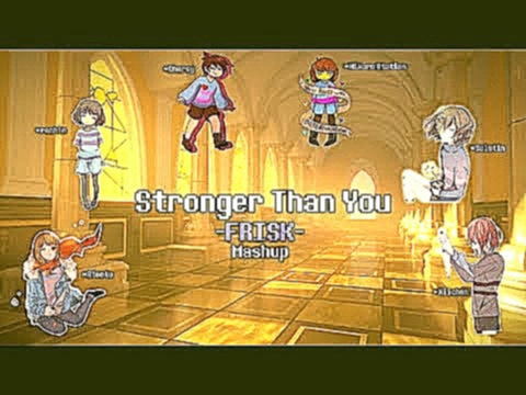 Stronger Than You - Frisk Mashup (Ateotu, Rachie, Dharsy, Hikaru, Solstin, Kiichan) - видеоклип на песню