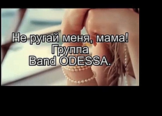 BAND ODESSA-НЕ РУГАЙ МЕНЯ МАМА монтаж НЕЛИКС МУРАВЧИК - видеоклип на песню