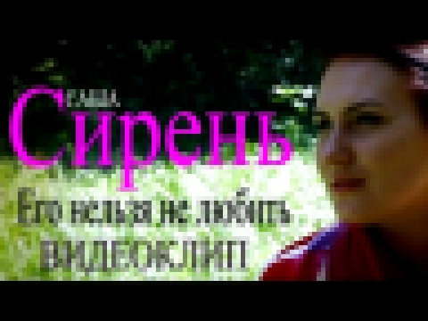 Саша Сирень - Его нельзя не любить (видеоклип) - видеоклип на песню