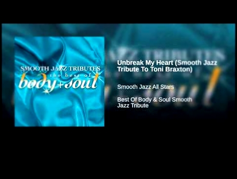 Unbreak My Heart (Smooth Jazz Tribute To Toni Braxton) - видеоклип на песню