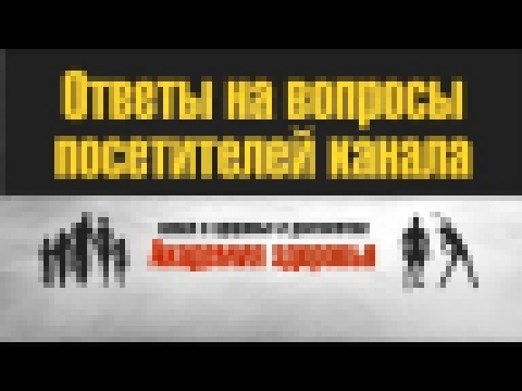 13 ОТВЕТЫ НА ВОПРОСЫ ПОСЕТИТЕЛЕЙ КАНАЛА О ЗДОРОВЬЕ 