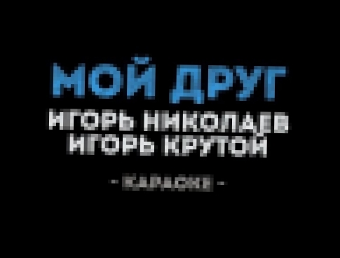 <span aria-label="&#x418;&#x433;&#x43E;&#x440;&#x44C; &#x41D;&#x438;&#x43A;&#x43E;&#x43B;&#x430;&#x435;&#x432; &#x438; &#x418;&#x433;&#x43E;&#x440;&#x44C; &#x41A;&#x440;&#x443;&#x442;&#x43E;&#x439; - &#x41C;&#x43E;&#x439; &#x434;&#x440;&#x443;&#x433; (&#x - видеоклип на песню