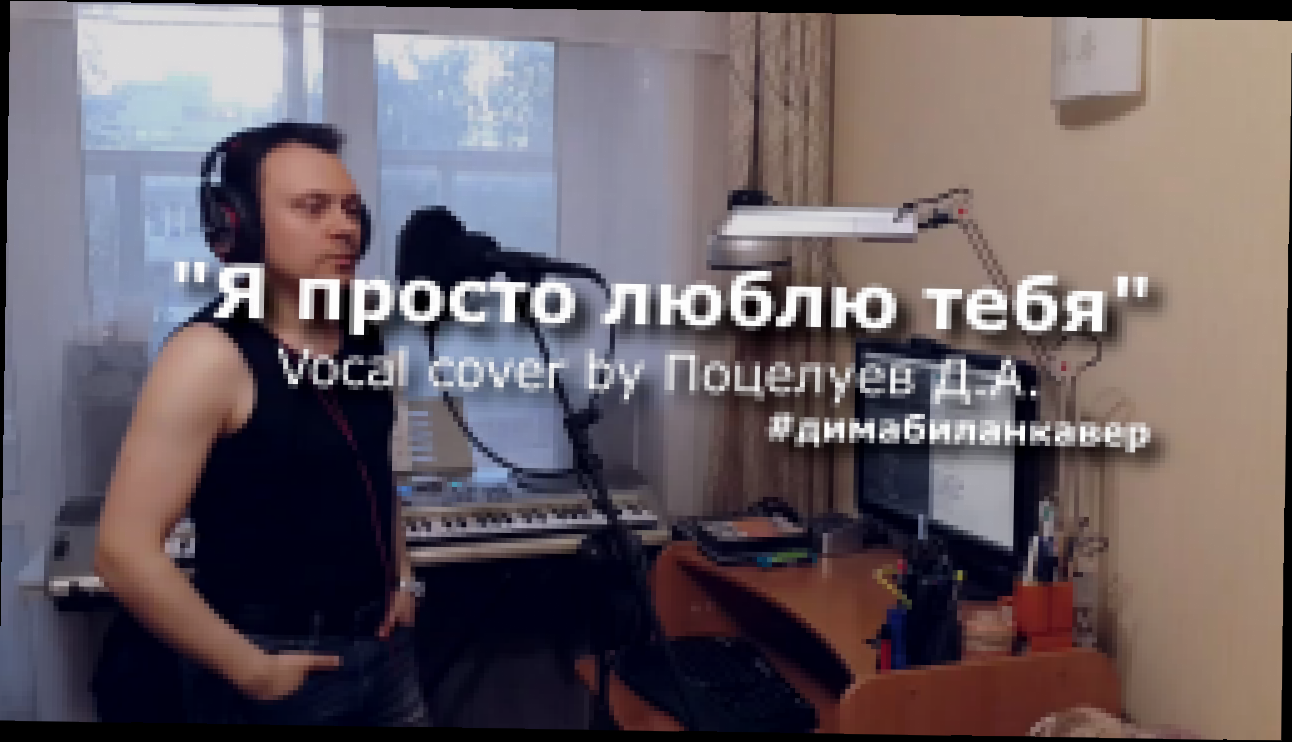 Поцелуев Д.А. - Я просто люблю тебя (Дима Билан Cover) - видеоклип на песню