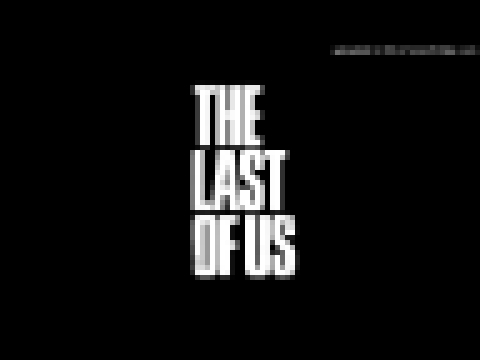 The Last of Us - All Gone (No Escape) Game Version Extended - видеоклип на песню