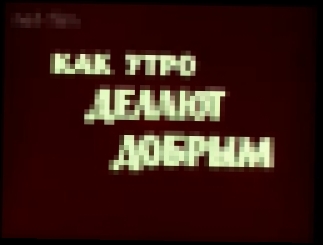 Как утро делают добрым (документальный фильм, 1974 год.) - видеоклип на песню