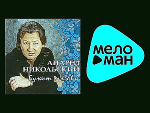 АНДРЕЙ НИКОЛЬСКИЙ - БУКЕТ ЛЮБВИ - видеоклип на песню