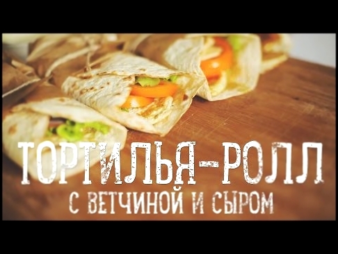 Тортилья-ролл с ветчиной и сыром [Рецепты Bon Appetit] 