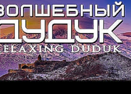 ВОЛШЕБНЫЙ АРМЯНСКИЙ ДУДУК * RELAXING DUDUK - видеоклип на песню