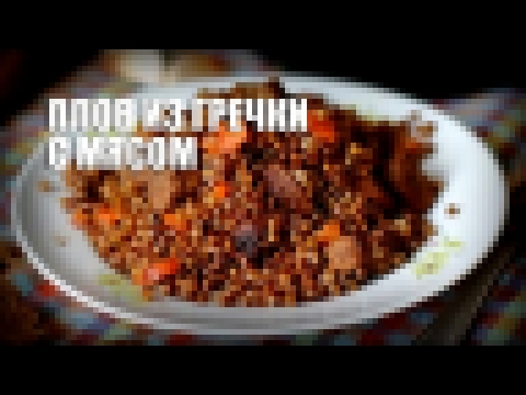 Плов из гречки с мясом  — видео рецепт 