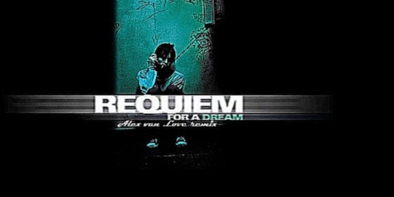 Requiem For A Dream (Original Music Composed By Clint Mansell) Alex van Love Remix - видеоклип на песню