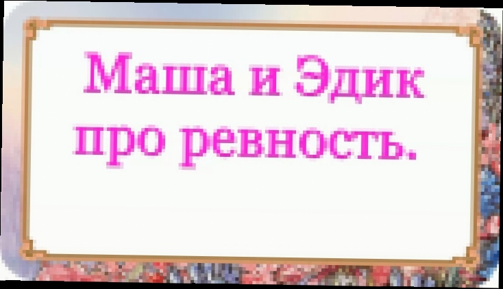 Маша и Эдик про ревность. 53 серия. - видеоклип на песню