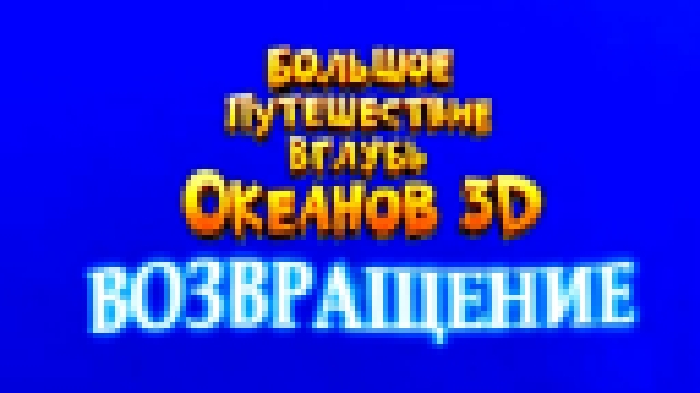  Большое путешествие вглубь океанов 3D: Возвращение			 - видеоклип на песню