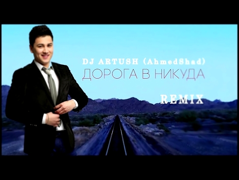 Dj Artush &amp; Ахмед Шад – Дорога в никуда (Remix) - видеоклип на песню