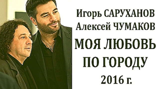 Игорь Саруханов, Алексей Чумаков - Моя любовь по городу - НОВИНКА - 2016 - видеоклип на песню