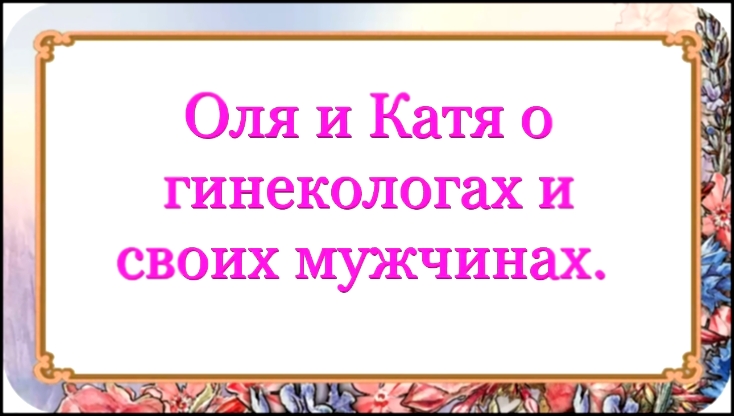 Оля и Катя о гинекологах и своих мужчинах. 62 серия. - видеоклип на песню