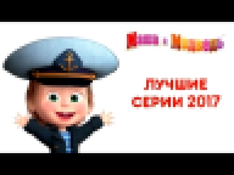 Маша и Медведь - Лучшие серии 2017 года  - видеоклип на песню